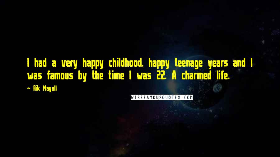 Rik Mayall quotes: I had a very happy childhood, happy teenage years and I was famous by the time I was 22. A charmed life.