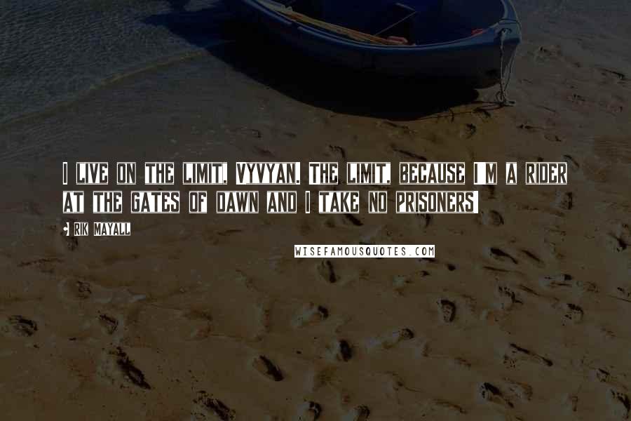 Rik Mayall quotes: I live on the limit, Vyvyan. The limit, because I'm a rider at the gates of dawn and I take no prisoners!
