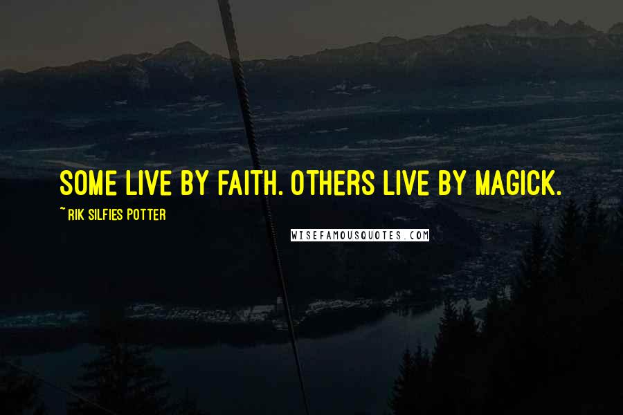 Rik Silfies Potter quotes: Some live by faith. Others live by Magick.