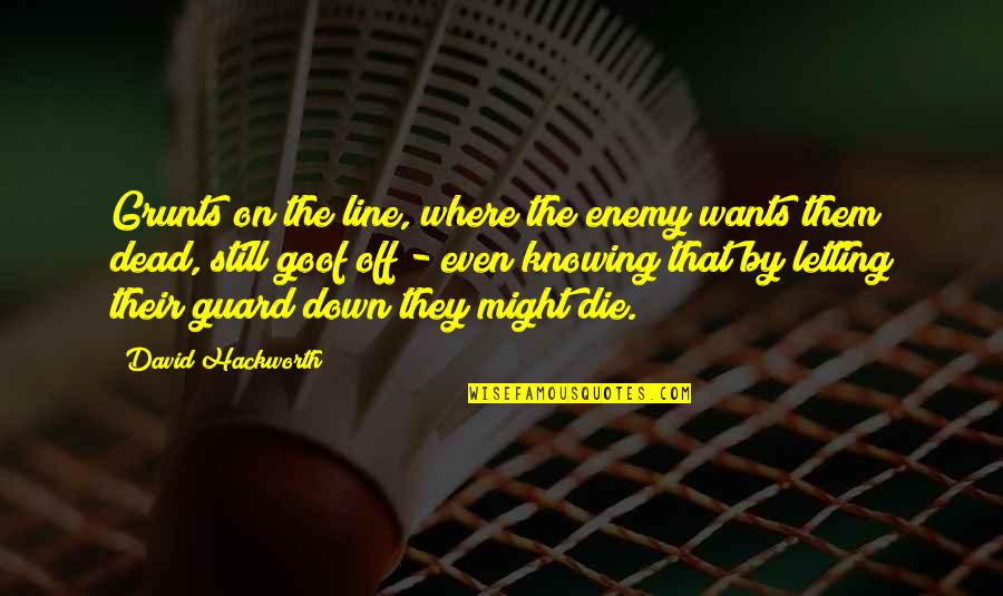 Rik Torfs Quotes By David Hackworth: Grunts on the line, where the enemy wants Rik Torfs Quotes By David Hackworth: Grunts on the line, where the enemy wants