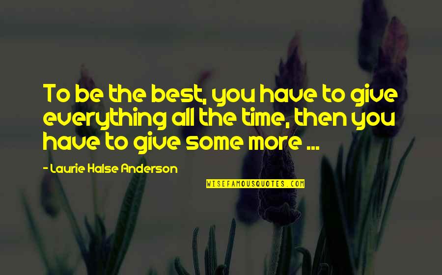 Rik Torfs Quotes By Laurie Halse Anderson: To be the best, you have to give Rik Torfs Quotes By Laurie Halse Anderson: To be the best, you have to give