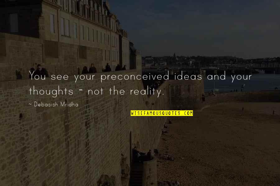Rikajung Quotes By Debasish Mridha: You see your preconceived ideas and your thoughts Rikajung Quotes By Debasish Mridha: You see your preconceived ideas and your thoughts