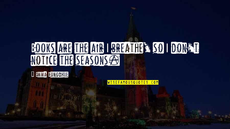 Rikajung Quotes By Emma Donoghue: Books are the air I breathe, so I Rikajung Quotes By Emma Donoghue: Books are the air I breathe, so I