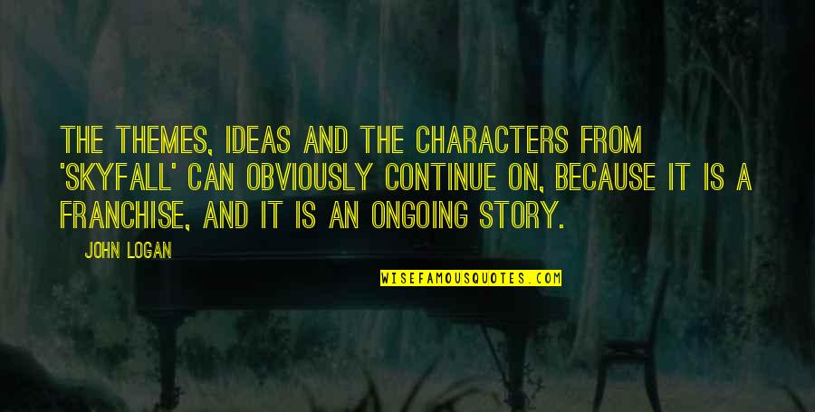 Rikako Ikee Quotes By John Logan: The themes, ideas and the characters from 'Skyfall' Rikako Ikee Quotes By John Logan: The themes, ideas and the characters from 'Skyfall'