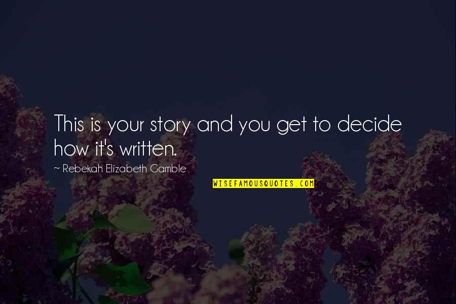 Rikard Zemerluani Quotes By Rebekah Elizabeth Gamble: This is your story and you get to