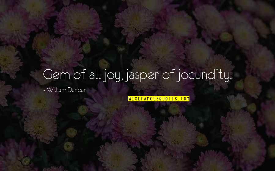 Rikard Zemerluani Quotes By William Dunbar: Gem of all joy, jasper of jocundity.