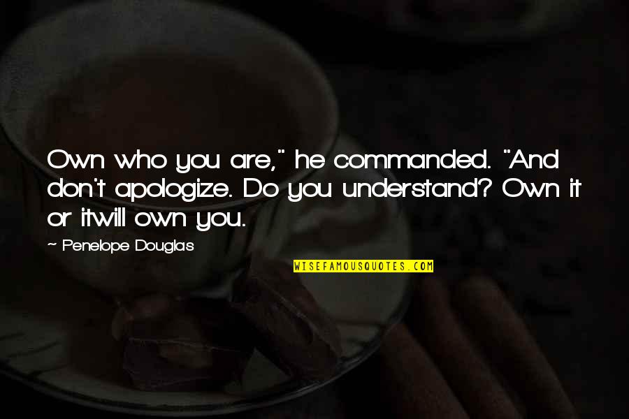 Rika's Quotes By Penelope Douglas: Own who you are," he commanded. "And don't