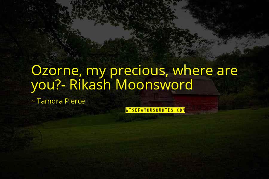 Rikash Quotes By Tamora Pierce: Ozorne, my precious, where are you?- Rikash Moonsword