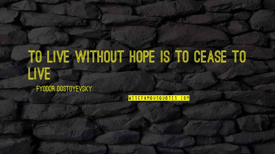 Rikashe Quotes By Fyodor Dostoyevsky: To live without Hope is to Cease to