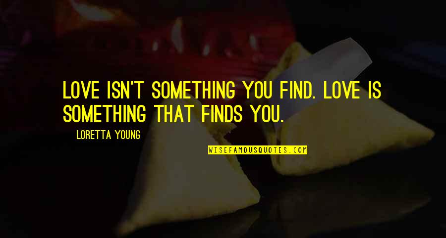 Rikashe Quotes By Loretta Young: Love isn't something you find. Love is something