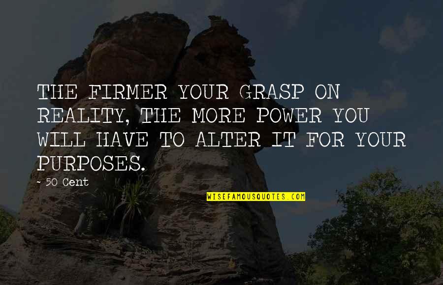 Riken Gume Quotes By 50 Cent: THE FIRMER YOUR GRASP ON REALITY, THE MORE Riken Gume Quotes By 50 Cent: THE FIRMER YOUR GRASP ON REALITY, THE MORE