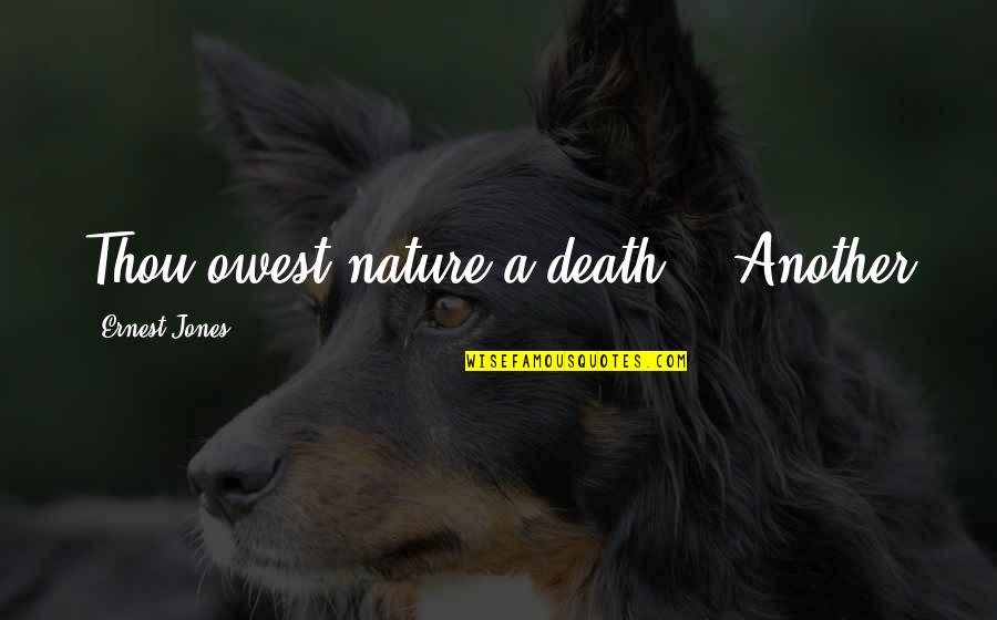 Riken Gume Quotes By Ernest Jones: Thou owest nature a death.'" Another Riken Gume Quotes By Ernest Jones: Thou owest nature a death.'" Another