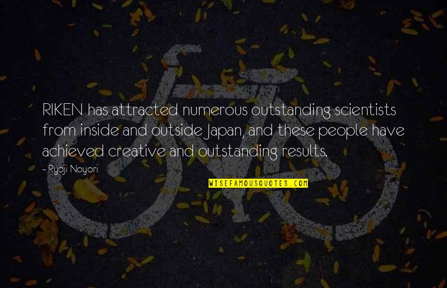 Riken Quotes By Ryoji Noyori: RIKEN has attracted numerous outstanding scientists from inside