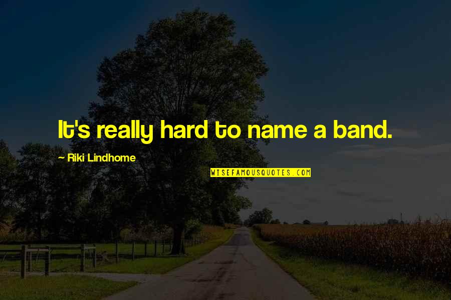 Riki Quotes By Riki Lindhome: It's really hard to name a band. Riki Quotes By Riki Lindhome: It's really hard to name a band.