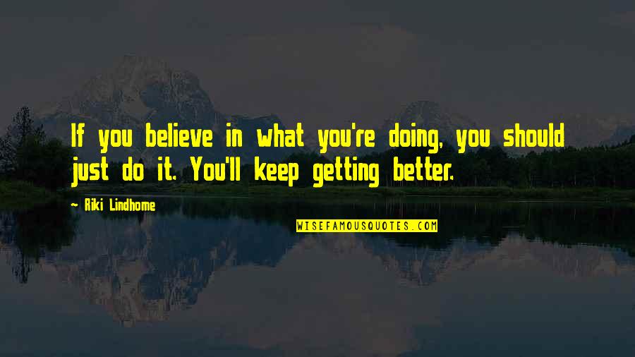 Riki Quotes By Riki Lindhome: If you believe in what you're doing, you Riki Quotes By Riki Lindhome: If you believe in what you're doing, you