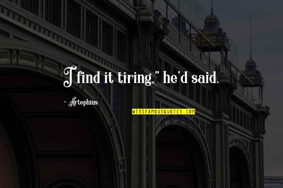 Riki Wilchins Quotes By Artephius: I find it tiring," he'd said. Riki Wilchins Quotes By Artephius: I find it tiring," he'd said.