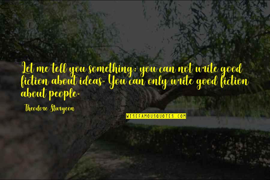 Rikimaru Ramen Quotes By Theodore Sturgeon: Let me tell you something: you can not Rikimaru Ramen Quotes By Theodore Sturgeon: Let me tell you something: you can not