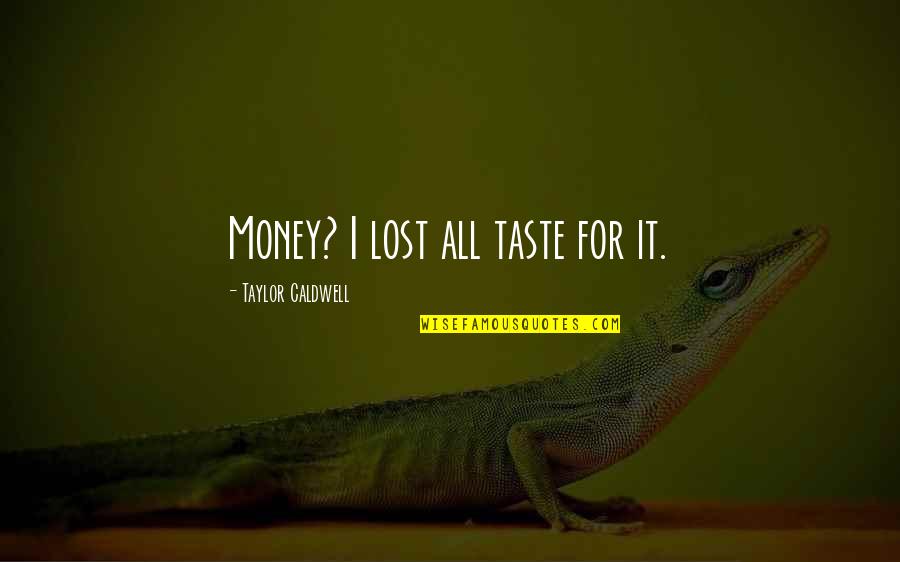 Rikimaru Video Quotes By Taylor Caldwell: Money? I lost all taste for it. Rikimaru Video Quotes By Taylor Caldwell: Money? I lost all taste for it.