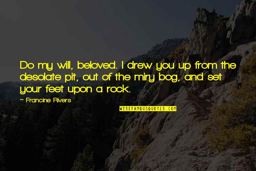 Rikita Jarrett Quotes By Francine Rivers: Do my will, beloved. I drew you up Rikita Jarrett Quotes By Francine Rivers: Do my will, beloved. I drew you up