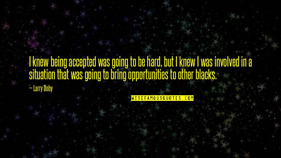 Rikiya Gaou Quotes By Larry Doby: I knew being accepted was going to be Rikiya Gaou Quotes By Larry Doby: I knew being accepted was going to be