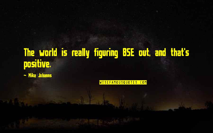 Rikiya Gaou Quotes By Mike Johanns: The world is really figuring BSE out, and Rikiya Gaou Quotes By Mike Johanns: The world is really figuring BSE out, and