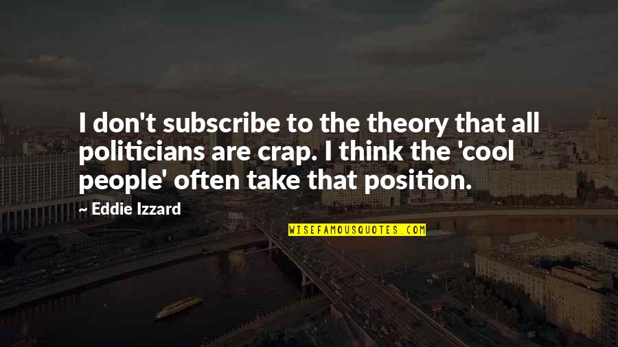 Rikiya Katsukame Quotes By Eddie Izzard: I don't subscribe to the theory that all Rikiya Katsukame Quotes By Eddie Izzard: I don't subscribe to the theory that all