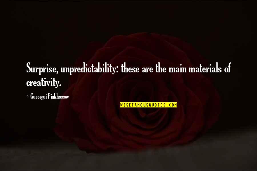 Rikiya Katsukame Quotes By Gueorgui Pinkhassov: Surprise, unpredictability: these are the main materials of Rikiya Katsukame Quotes By Gueorgui Pinkhassov: Surprise, unpredictability: these are the main materials of