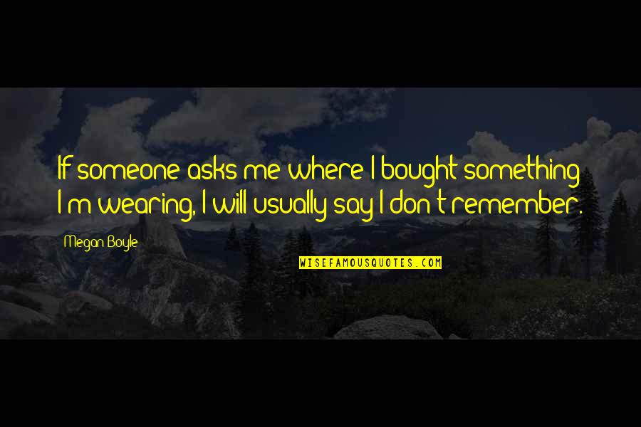 Rikiya Katsukame Quotes By Megan Boyle: If someone asks me where I bought something