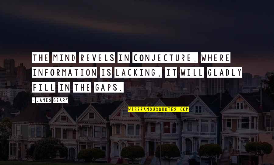 Rikka Chuunibyou Quotes By James Geary: The mind revels in conjecture. Where information is Rikka Chuunibyou Quotes By James Geary: The mind revels in conjecture. Where information is