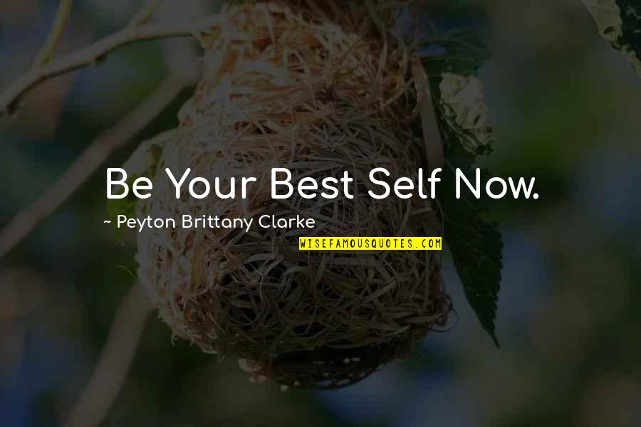 Rikka Ono Quotes By Peyton Brittany Clarke: Be Your Best Self Now.
