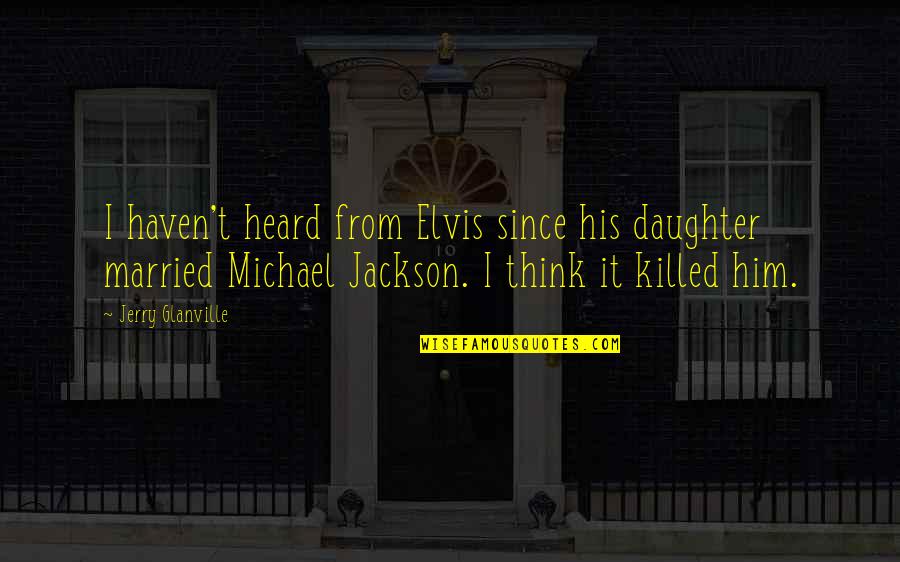 Rikka Takanashi Quote Quotes By Jerry Glanville: I haven't heard from Elvis since his daughter Rikka Takanashi Quote Quotes By Jerry Glanville: I haven't heard from Elvis since his daughter