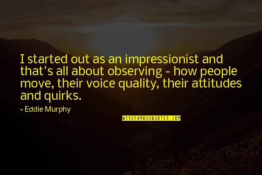 Rikka Takanashi Quotes By Eddie Murphy: I started out as an impressionist and that's Rikka Takanashi Quotes By Eddie Murphy: I started out as an impressionist and that's