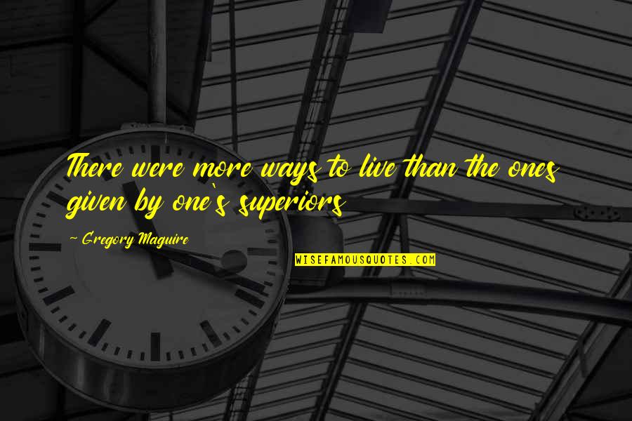 Rikke Asbjoern Quotes By Gregory Maguire: There were more ways to live than the Rikke Asbjoern Quotes By Gregory Maguire: There were more ways to live than the
