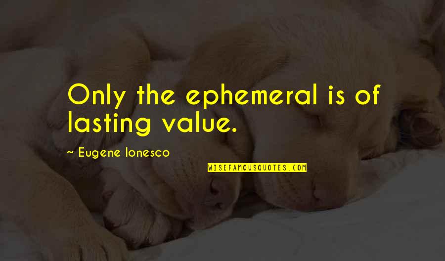 Rikke Hansen Quotes By Eugene Ionesco: Only the ephemeral is of lasting value. Rikke Hansen Quotes By Eugene Ionesco: Only the ephemeral is of lasting value.
