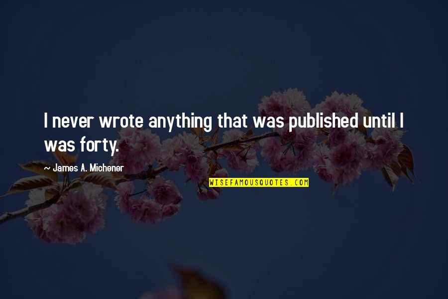 Rikke Skyrim Quotes By James A. Michener: I never wrote anything that was published until Rikke Skyrim Quotes By James A. Michener: I never wrote anything that was published until