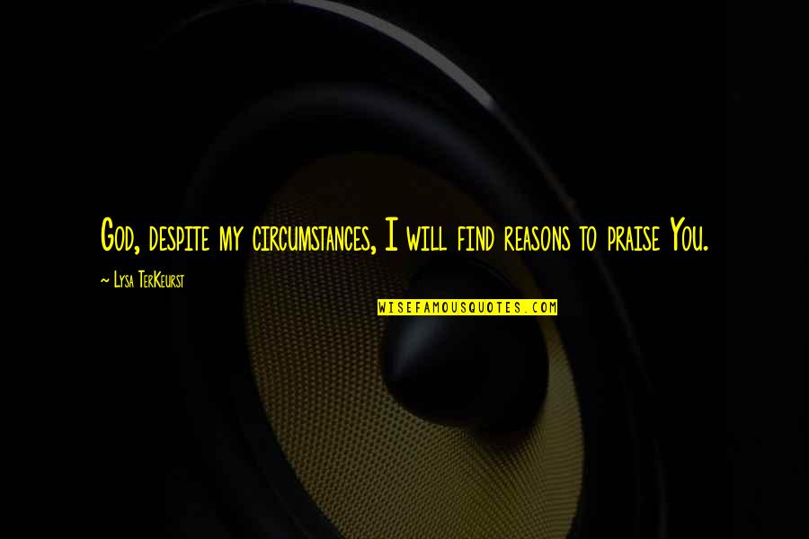 Rikke Skyrim Quotes By Lysa TerKeurst: God, despite my circumstances, I will find reasons Rikke Skyrim Quotes By Lysa TerKeurst: God, despite my circumstances, I will find reasons