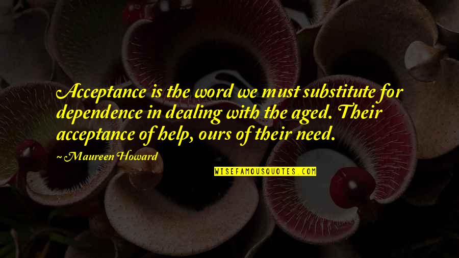 Rikkert Faneytes Age Quotes By Maureen Howard: Acceptance is the word we must substitute for