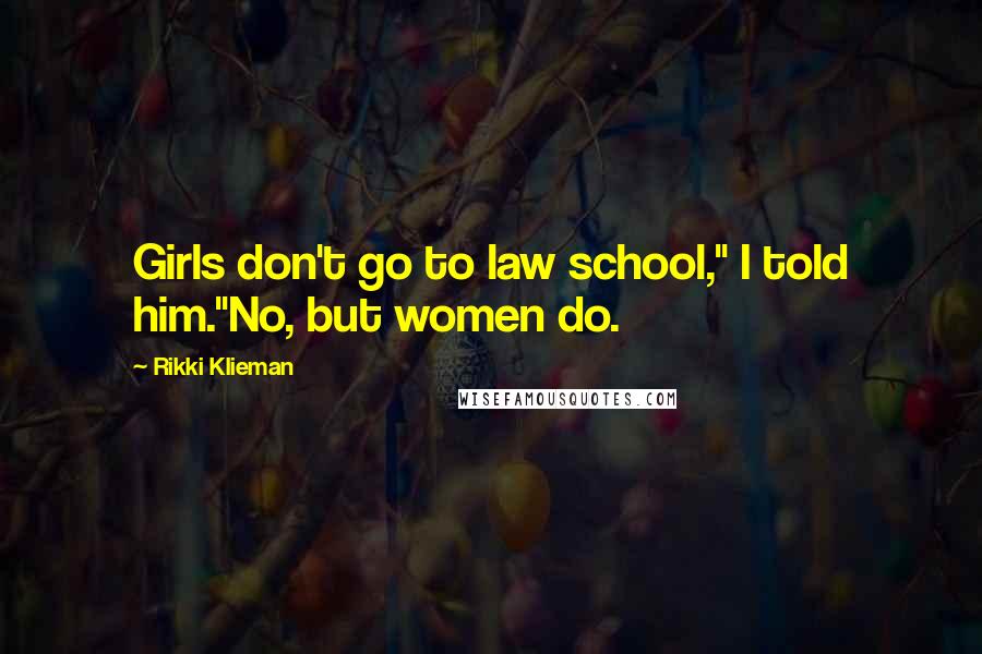 Rikki Klieman quotes: Girls don't go to law school," I told him."No, but women do.