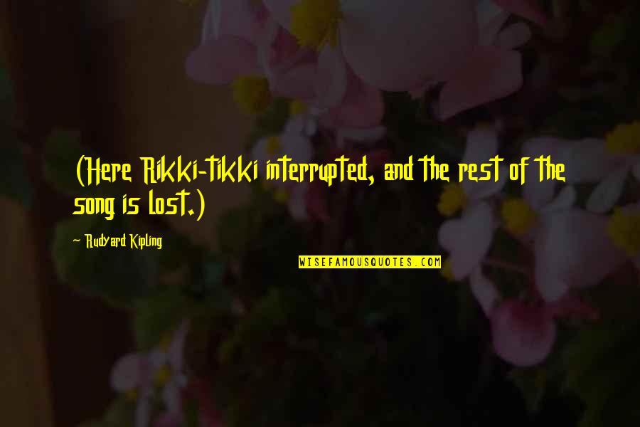 Rikki Tikki Quotes By Rudyard Kipling: (Here Rikki-tikki interrupted, and the rest of the