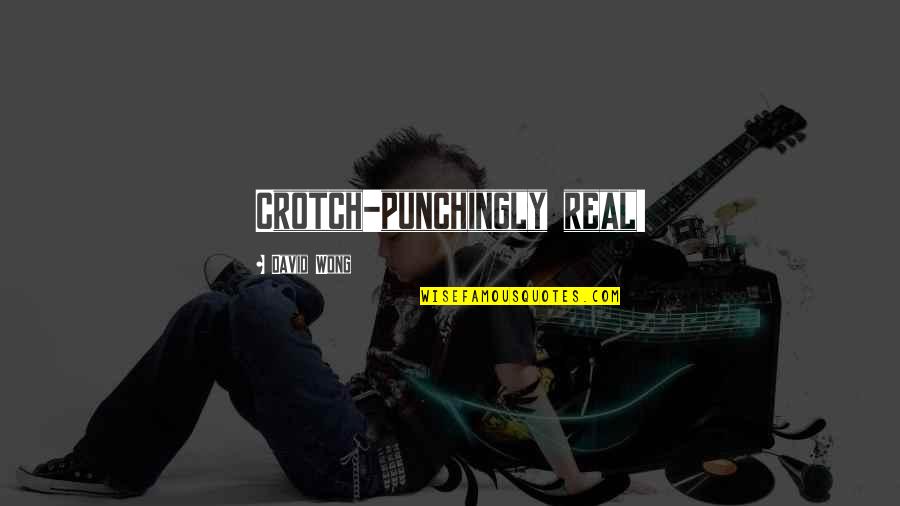 Riko Quotes By David Wong: Crotch-punchingly real! Riko Quotes By David Wong: Crotch-punchingly real!