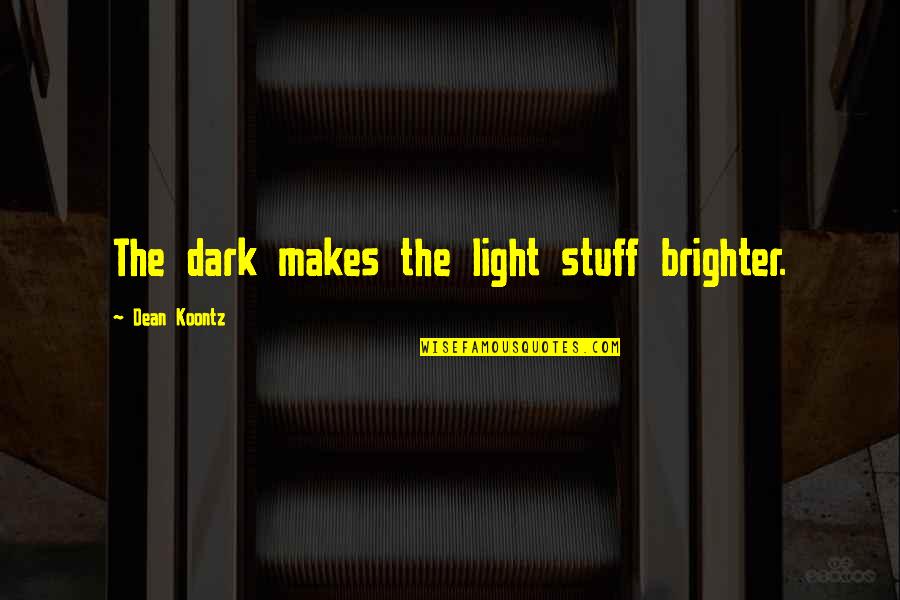 Riko Quotes By Dean Koontz: The dark makes the light stuff brighter. Riko Quotes By Dean Koontz: The dark makes the light stuff brighter.