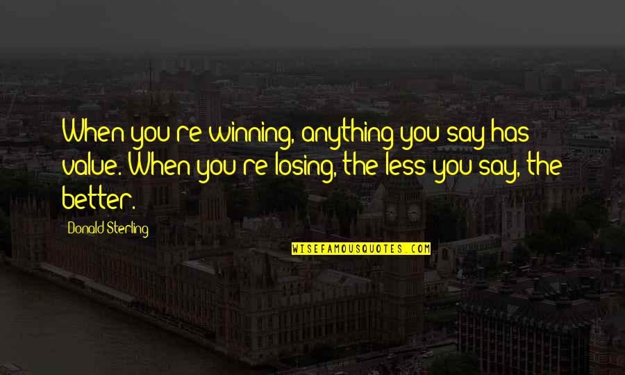 Riko's Quotes By Donald Sterling: When you're winning, anything you say has value.