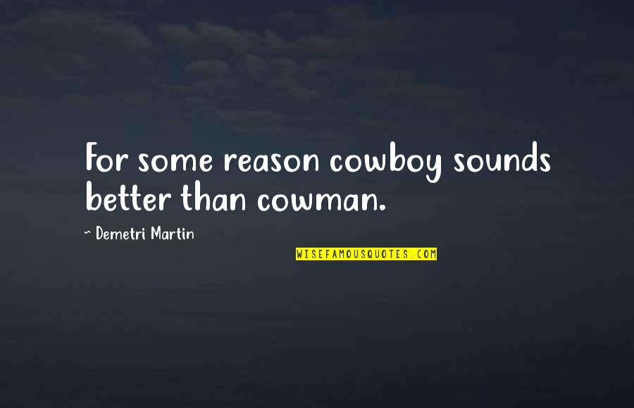 Riktig Draw Quotes By Demetri Martin: For some reason cowboy sounds better than cowman.