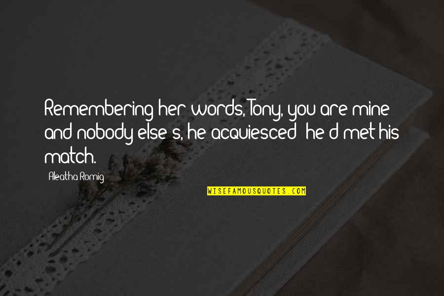 Riktiga M Nniskor Quotes By Aleatha Romig: Remembering her words, Tony, you are mine and Riktiga M Nniskor Quotes By Aleatha Romig: Remembering her words, Tony, you are mine and