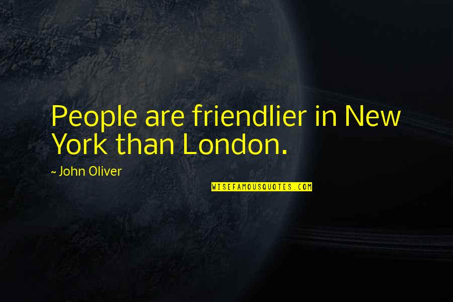 Riktiga M Nniskor Quotes By John Oliver: People are friendlier in New York than London. Riktiga M Nniskor Quotes By John Oliver: People are friendlier in New York than London.