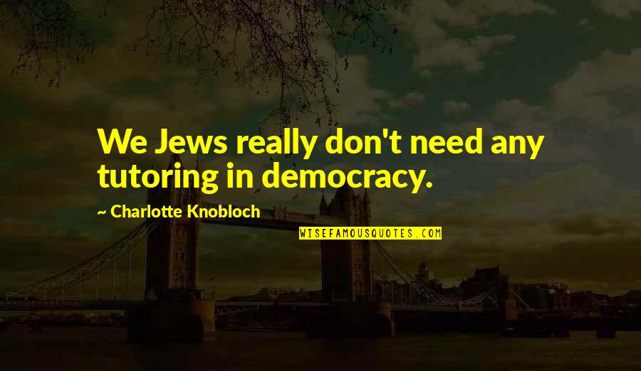 Riku Kingdom Quotes By Charlotte Knobloch: We Jews really don't need any tutoring in