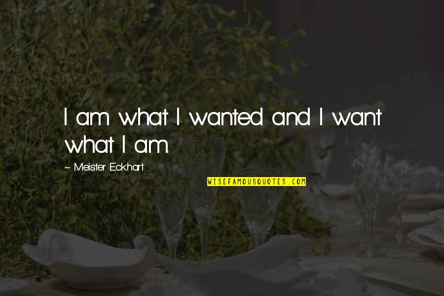 Rikudou Quotes By Meister Eckhart: I am what I wanted and I want