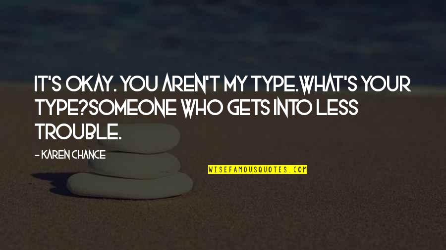 Rikumiley Quotes By Karen Chance: It's okay. You aren't my type.What's your type?Someone