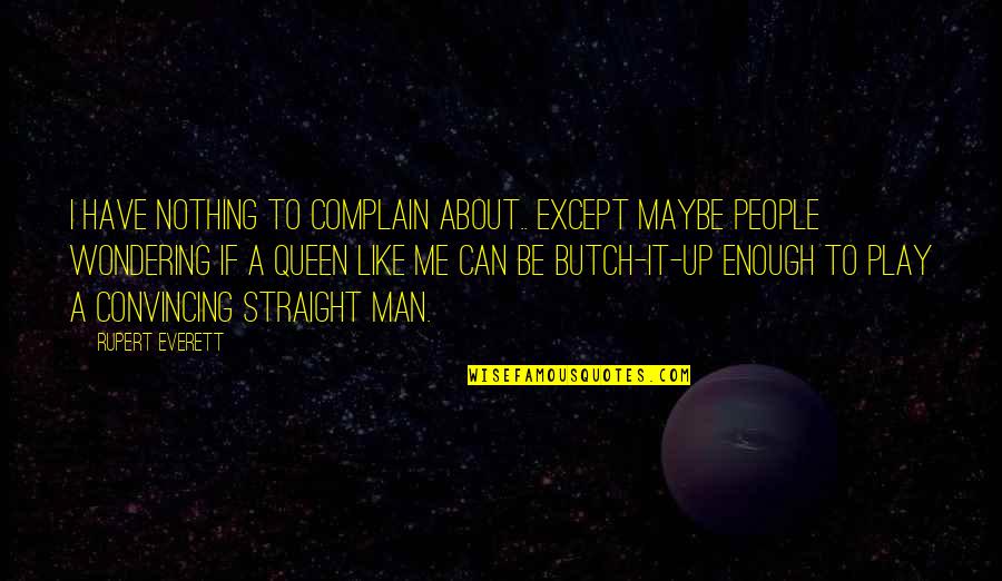 Rikumiley Quotes By Rupert Everett: I have nothing to complain about.. except maybe