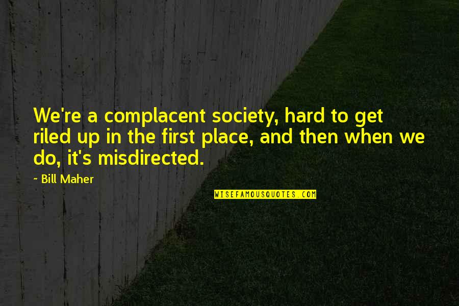 Riled Quotes By Bill Maher: We're a complacent society, hard to get riled Riled Quotes By Bill Maher: We're a complacent society, hard to get riled